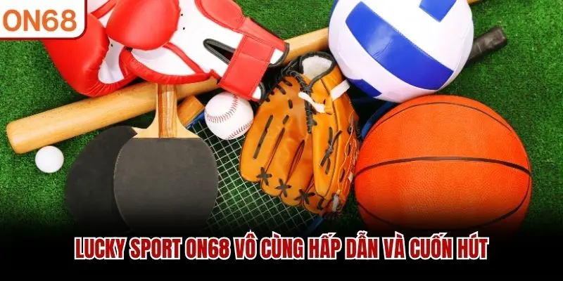 Lucky Sport ON68 vô cùng hấp dẫn và cuốn hút