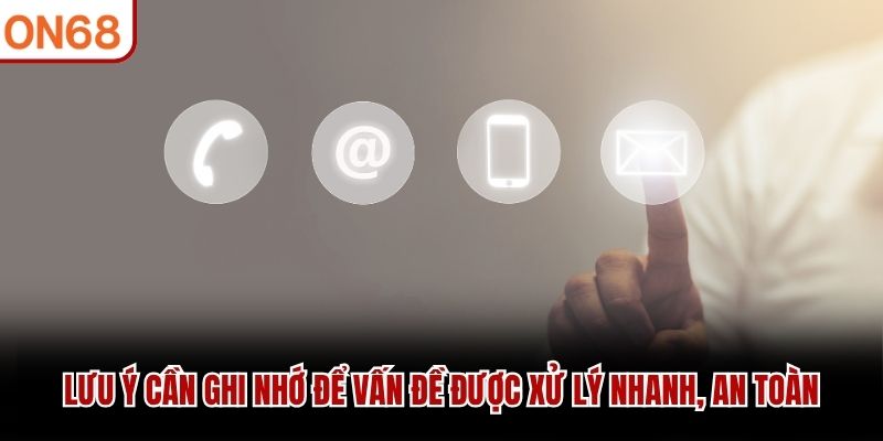 Lưu ý cần ghi nhớ để vấn đề được xử lý nhanh, an toàn