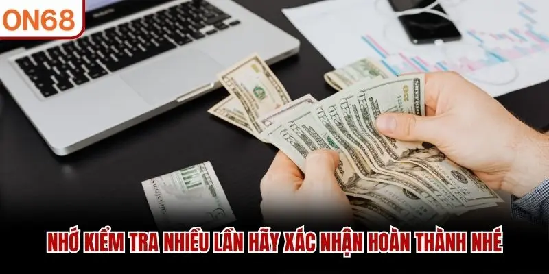 Nhớ kiểm tra nhiều lần hãy xác nhận hoàn thành nhé