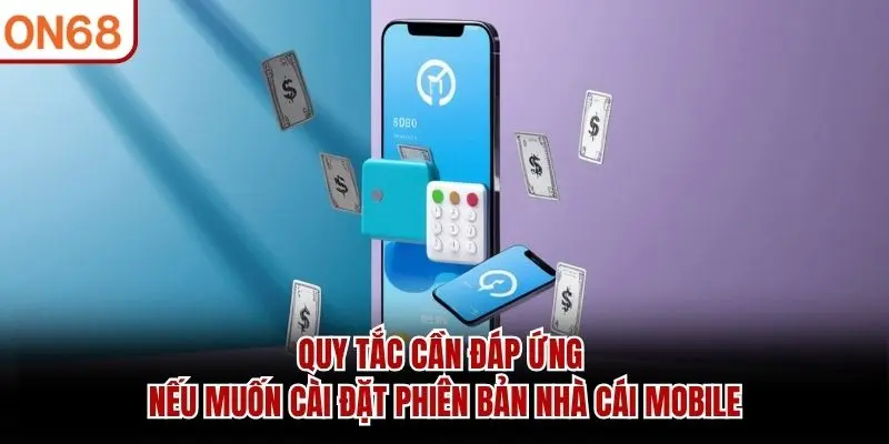 Quy tắc cần đáp ứng nếu muốn cài đặt phiên bản nhà cái mobile